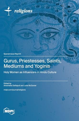 Gurus, Priestesses, Saints, Mediums and Yoginis: Holy Women as Influencers in Hindu Culture von MDPI AG