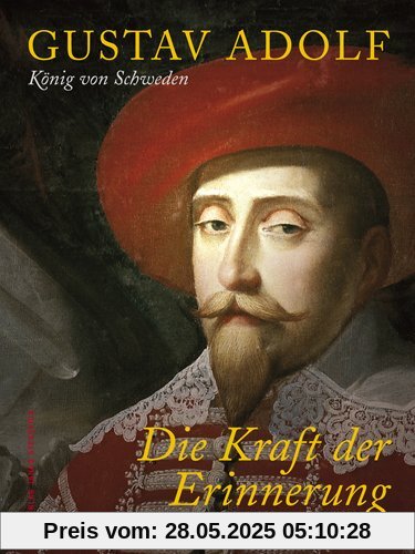 Gustav Adolf: König von Schweden - Die Kraft der Erinnerung 1632 - 2007