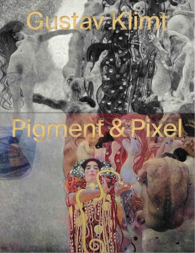 Gustav Klimt ‒ Pigment & Pixel. Mit Technologie Kunst neu entdecken: Belvedere Wien Gustav Klimt ‒ Pigment & Pixel. Mit Technologie Kunst neu entdecken: Belvedere Wien von König, Walther