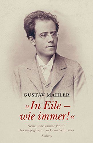 Gustav Mahler "In Eile - wie immer!": Neue unbekannte Briefe von Paul Zsolnay Verlag
