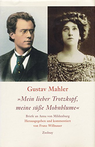 Gustav Mahler "Mein lieber Trotzkopf, meine süße Mohnblume": Briefe an Anna von Mildenburg