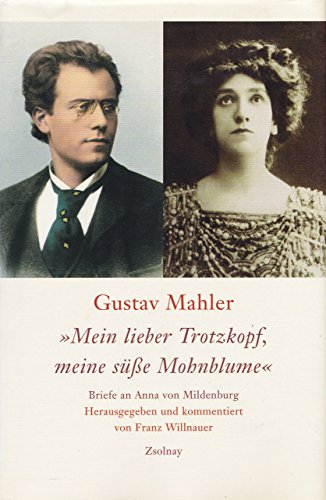 Gustav Mahler "Mein lieber Trotzkopf, meine süße Mohnblume": Briefe an Anna von Mildenburg Gustav Mahler "Mein lieber Trotzkopf, meine süße Mohnblume": Briefe an Anna von Mildenburg