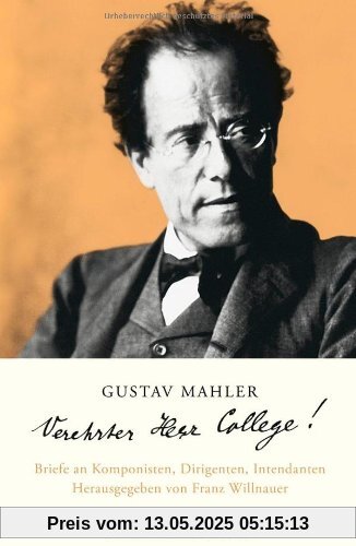 Gustav Mahler Verehrter Herr College!: Briefe an Komponisten, Dirigenten, Intendanten