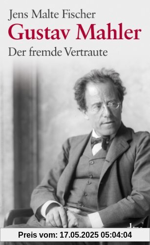 Gustav Mahler: Der fremde Vertraute Biographie Gustav Mahler: Der fremde Vertraute Biographie