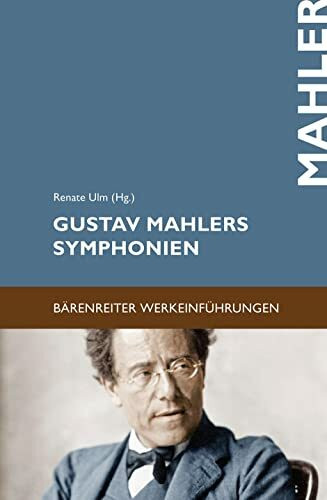 Gustav Mahlers Symphonien: Entstehung, Deutung, Wirkung (Bärenreiter-Werkeinführungen)