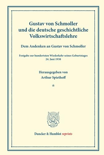 Gustav von Schmoller und die deutsche geschichtliche Volkswirtschaftslehre.: Dem Andenken an Gustav von Schmoller. Festgabe zur hundertsten Wiederkehr ... 24. Juni 1938. (Duncker & Humblot reprints)