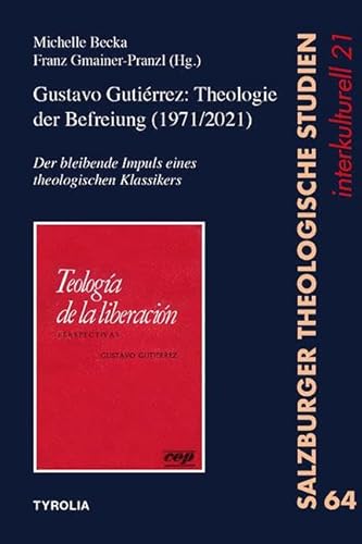 Gustavo Gutiérrez: Theologie der Befreiung (1971/2021): Der bleibende Impuls eines theologischen Klassikers (Salzburger Theologische Studien interkulturell) von Tyrolia Verlagsanstalt Gm