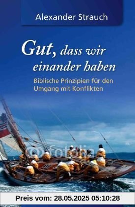 Gut, dass wir einander haben: Biblische Prinzipien für den Umgang mit Konflikten