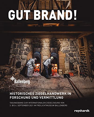 Gut Brand!: Historisches Ziegelhandwerk in Forschung und Vermittlung von Reinhardt, Friedrich