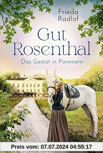 Gut Rosenthal - Das Gestüt in Pommern (Eine Gestüts-Familiensaga, Band 1)