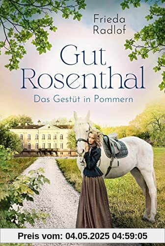 Gut Rosenthal - Das Gestüt in Pommern (Eine Gestüts-Familiensaga, Band 1)