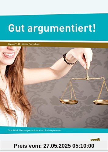 Gut argumentiert!: Schriftlich überzeugen, erörtern und Stellung nehmen (9. und 10. Klasse)