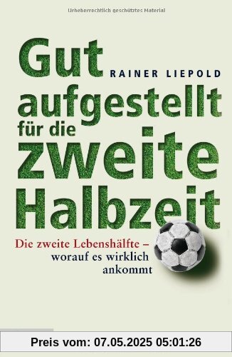 Gut aufgestellt für die zweite Halbzeit: Die zweite Lebenshälfte - worauf es wirklich ankommt Gut aufgestellt für die zweite Halbzeit: Die zweite Lebenshälfte - worauf es wirklich ankommt