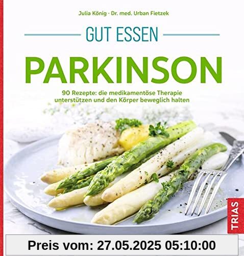 Gut essen Parkinson: 120 Rezepte: die medikamentöse Therapie unterstützen und den Körper beweglich halten (Köstlich essen)