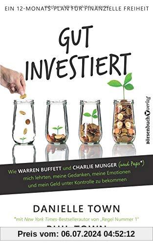 Gut investiert: Wie Warren Buffett und Charlie Munger mich lehrten, meine Gedanken, meine Emotionen und mein Geld unter Kontrolle zu bekommen (mit ein bisschen Hilfe von Papa)
