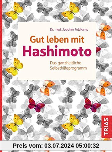 Gut leben mit Hashimoto: Das ganzheitliche Selbsthilfeprogramm