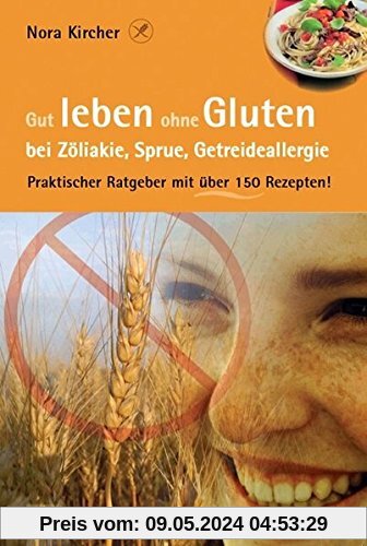 Gut leben ohne Gluten bei Zöliakie, Sprue, Getreideallergie: Praktischer Ratgeber mit über 150 Rezepten! (Edition GesundheitsSchmiede)
