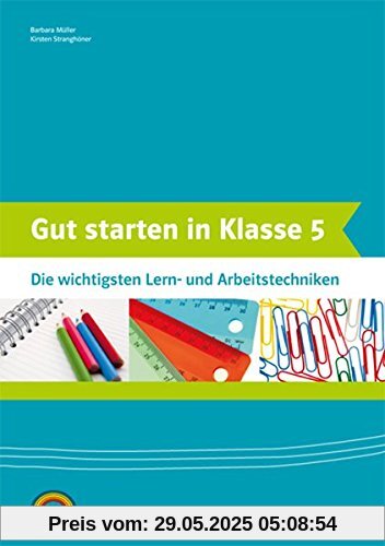 Gut starten in Klasse 5: Die wichtigsten Lern- und Arbeitstechniken Gut starten in Klasse 5: Die wichtigsten Lern- und Arbeitstechniken