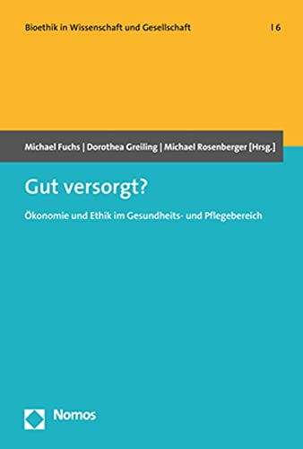 Gut versorgt?: Ökonomie und Ethik im Gesundheits- und Pflegebereich (Bioethik in Wissenschaft und Gesellschaft, Band 6) von Nomos Verlagsgesellschaft