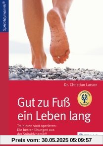 Gut zu Fuß ein Leben lang: Trainieren statt operieren: Die besten Übungen aus der Spiraldynamik®