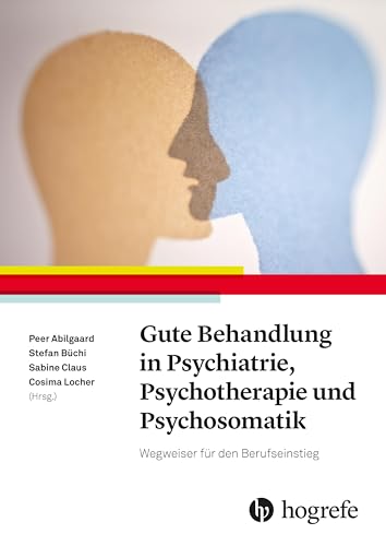 Gute Behandlung in Psychiatrie, Psychotherapie und Psychosomatik: Ein Wegweiser für den Berufseinstieg Gute Behandlung in Psychiatrie, Psychotherapie und Psychosomatik: Ein Wegweiser für den Berufseinstieg