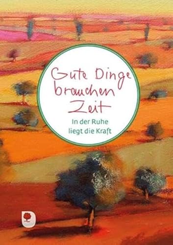 Gute Dinge brauchen Zeit: In der Ruhe liegt die Kraft (Worte fürs Leben)