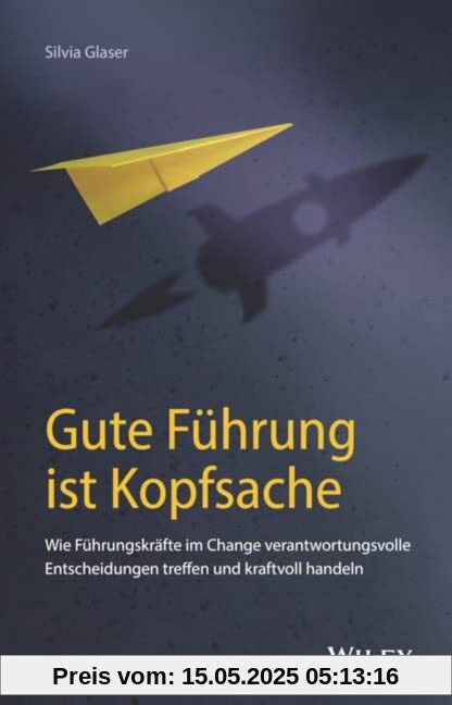 Gute Führung ist Kopfsache: Wie Führungskräfte im Change verantwortungsvolle Entscheidungen treffen und kraftvoll handeln