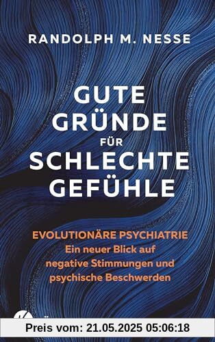 Gute Gründe für schlechte Gefühle: Evolutionäre Psychiatrie – ein neuer Blick auf negative Stimmungen und psychische Beschwerden