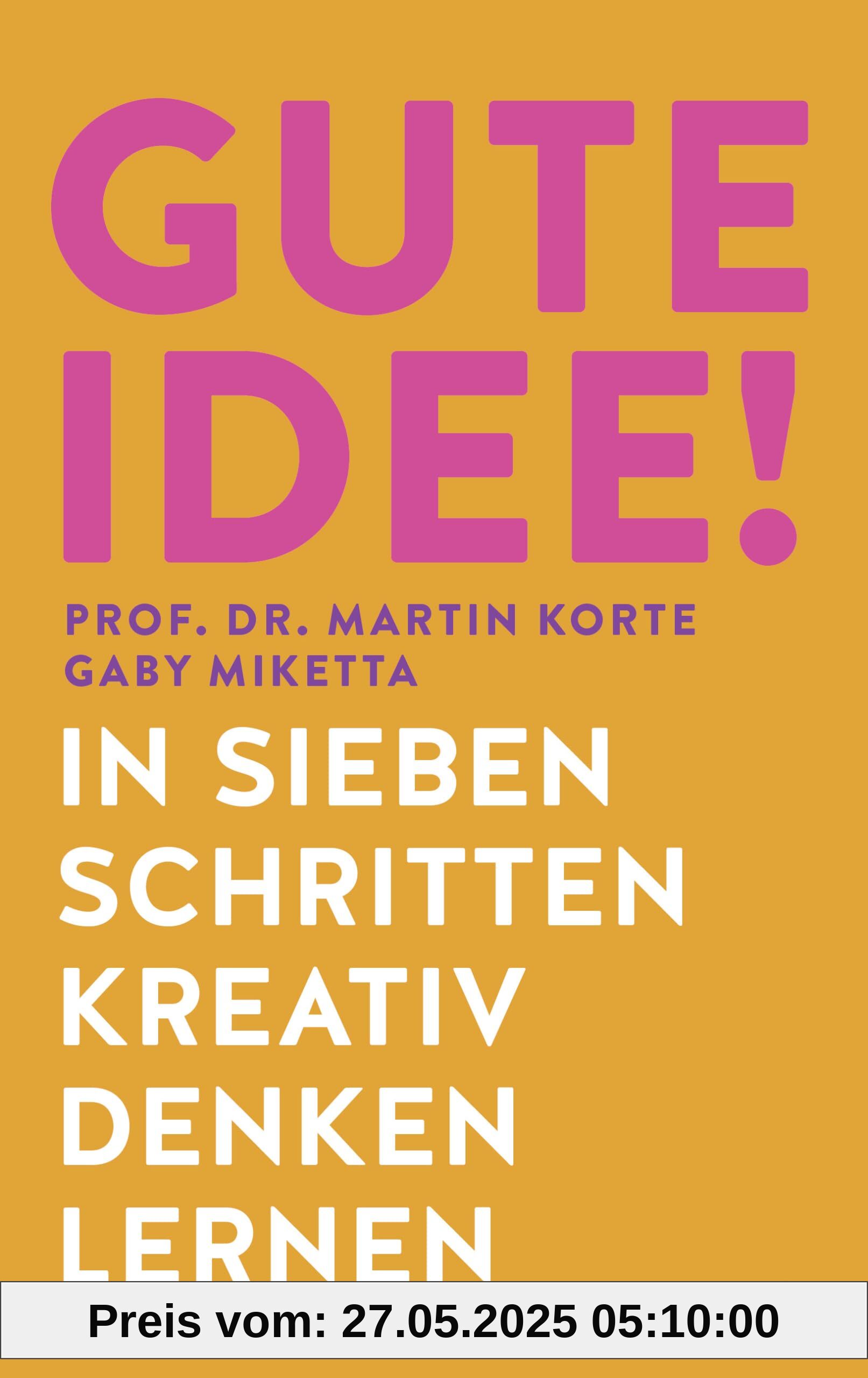 Gute Idee!: In sieben Schritten kreativ denken lernen