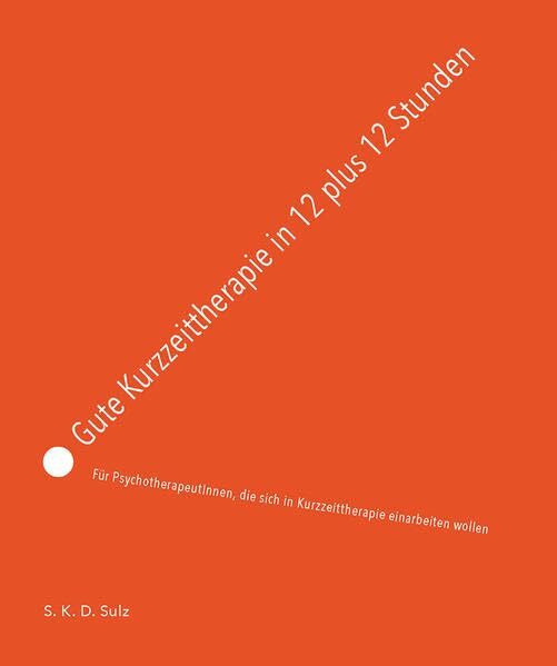 Gute Kurzzeittherapie in 12 plus 12 Stunden: Für PsychotherapeutInnen, die sich in Kurzzeitthe...