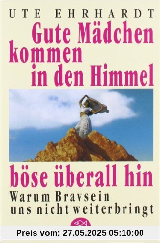 Gute Mädchen kommen in den Himmel, böse überall hin: Warum Bravsein uns nicht weiterbringt