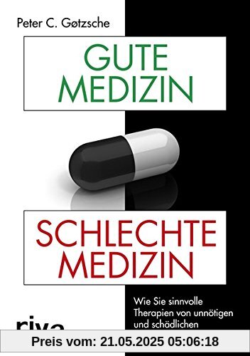 Gute Medizin, schlechte Medizin: Wie Sie sinnvolle Therapien von unnötigen und schädlichen unterscheiden lernen Gute Medizin, schlechte Medizin: Wie Sie sinnvolle Therapien von unnötigen und schädlichen unterscheiden lernen