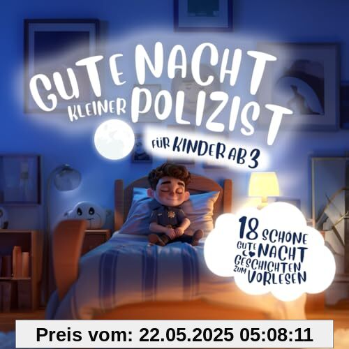 Gute Nacht kleiner Polizist: 18 schöne Geschichten zum Vorlesen und gemeinsamen Einschlafen für Kinder ab 3 Jahren Gute Nacht kleiner Polizist: 18 schöne Geschichten zum Vorlesen und gemeinsamen Einschlafen für Kinder ab 3 Jahren
