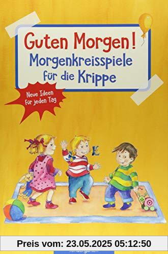 Guten Morgen! Morgenkreisspiele für die Krippe: Neue Ideen für jeden Tag (Die Praxisreihe für Kindergarten und Kita)