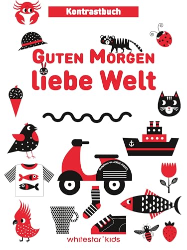 Guten Morgen liebe Welt: Kontrastbuch; für Kinder ab 0 Jahren Guten Morgen liebe Welt: Kontrastbuch; für Kinder ab 0 Jahren von White Star Verlag