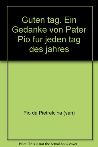 Guten tag. Ein Gedanke von Pater Pio fur jeden tag des jahres
