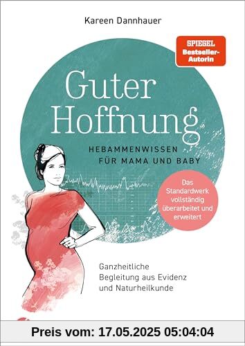 Guter Hoffnung - Hebammenwissen für Mama und Baby: Hebammenwissen für Mama und Baby - Ganzheitliche Begleitung aus Evidenz und Naturheilkunde - Das Standardwerk vollständig überarbeitet und erweitert