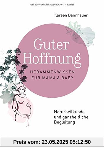 Guter Hoffnung - Hebammenwissen für Mama und Baby: Naturheilkunde und ganzheitliche Begleitung