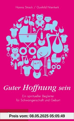 Guter Hoffnung sein: Ein spiritueller Begleiter für Schwangerschaft und Geburt