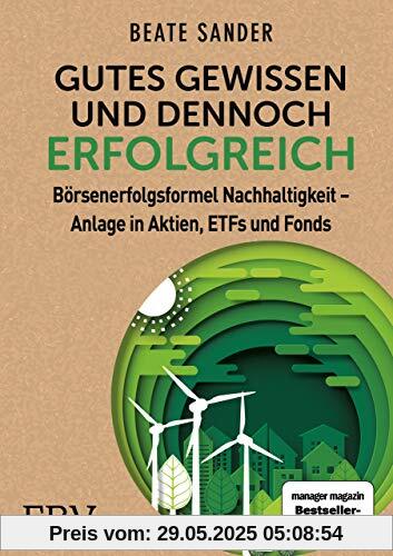 Gutes Gewissen und dennoch erfolgreich: Börsenerfolgsformel Nachhaltigkeit - Anlage in Aktien, ETFs und Fonds