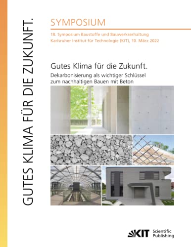 Gutes Klima für die Zukunft. Dekarbonisierung als wichtiger Schlüssel zum nachhaltigen Bauen mit Beton Gutes Klima für die Zukunft. Dekarbonisierung als wichtiger Schlüssel zum nachhaltigen Bauen mit Beton von KIT Scientific Publishing