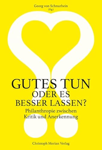 Gutes tun oder es besser lassen?: Philantrophie zwischen Kritik und Anerkennung Gutes tun oder es besser lassen?: Philantrophie zwischen Kritik und Anerkennung von Merian, Christoph Verlag