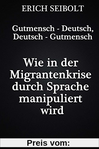 Gutmensch - Deutsch, Deutsch - Gutmensch: Wie in der Migrantenkrise durch Sprache manipuliert wird - Lexikon