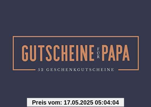 Gutscheine für Papa - 52 Geschenkgutscheine: Ein einzigartiges Heft, um einem Vater, der schon alles hat, deine Liebe ein ganzes Jahr lang zu zeigen