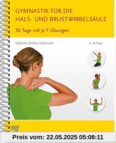 Gymnastik für die Hals- und Brustwirbelsäule: 30 Tage mit je 7 Übungen Gymnastik für die Hals- und Brustwirbelsäule: 30 Tage mit je 7 Übungen