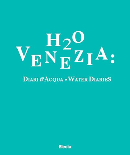 H2O Venezia: Diari d'acqua-Water diaries. Ediz. bilingue (Cataloghi di mostre) von Electa