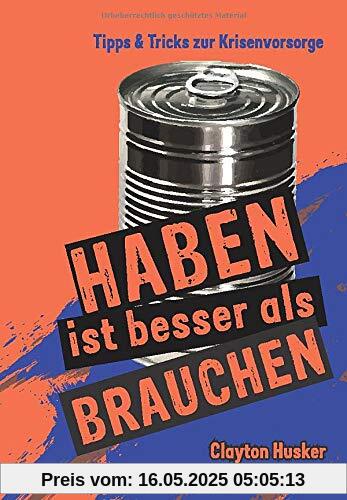 HABEN IST BESSER ALS BRAUCHEN: Ratgeber für Krisenvorbereitung HABEN IST BESSER ALS BRAUCHEN: Ratgeber für Krisenvorbereitung