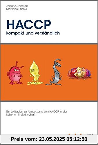 HACCP - kompakt und verständlich: Ein Leitfaden zur Umsetzung von HACCP in der Lebensmittelwirtschaft HACCP - kompakt und verständlich: Ein Leitfaden zur Umsetzung von HACCP in der Lebensmittelwirtschaft