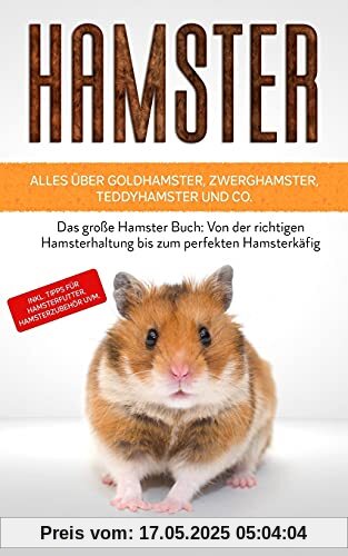 HAMSTER - Alles über Goldhamster, Zwerghamster, Teddyhamster und Co.: Das große Hamster Buch: Von der richtigen Hamsterhaltung bis zum perfekten ... Tipps für Hamsterfutter, Hamsterzubehör uvm. HAMSTER - Alles über Goldhamster, Zwerghamster, Teddyhamster und Co.: Das große Hamster Buch: Von der richtigen Hamsterhaltung bis zum perfekten ... Tipps für Hamsterfutter, Hamsterzubehör uvm.