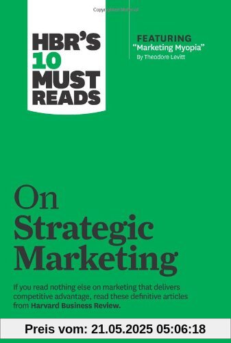 HBR's 10 Must Reads on Strategic Marketing (with featured article Marketing Myopia, by Theodore Levitt)